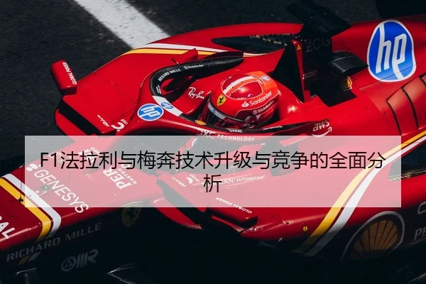 F1法拉利与梅奔技术升级与竞争的全面分析
